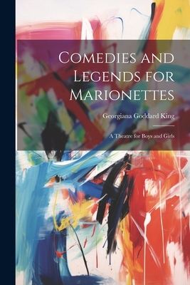 Comedies and Legends for Marionettes: A Theatre for Boys and Girls Cover Image