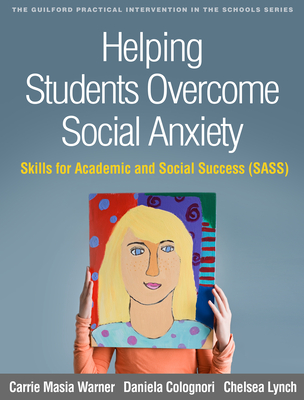 Helping Students Overcome Social Anxiety: Skills for Academic and Social Success (SASS) (The Guilford Practical Intervention in the Schools Series                   ) Cover Image