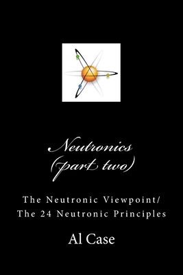 Neutronics (part two): Neutronic Viewpoint/24 Principles By Al Case Cover Image