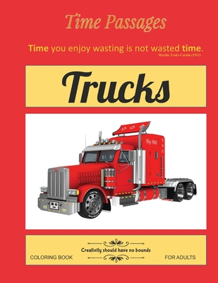 Trucks Coloring Book for Adults: Unique New Series of Design Originals Coloring Books for Adults, Teens, Seniors (Time Passages #3)