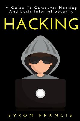 Hacking: A Guide To Computer Hacking And Basic Internet Security By Byron Francis Cover Image