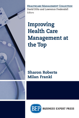 Improving Healthcare Management at the Top By Sharon Roberts, Milan Frankl Cover Image