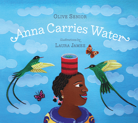 Anna Carries Water By Olive Senior, Laura James (Illustrator) Cover Image