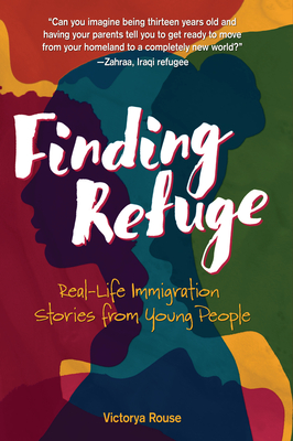 Finding Refuge: Real-Life Immigration Stories from Young People By Victorya Rouse Cover Image