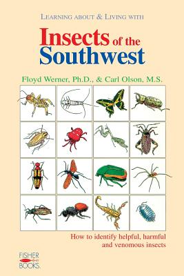 Insects Of The Southwest: How to Identify Helpful, Harmful, and Venomous Insects By Floyd Werner, PhD, Carl Olson, MS Cover Image