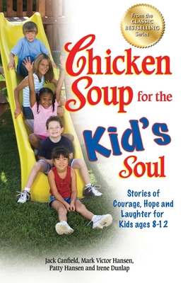 Chicken Soup for the Kid's Soul: Stories of Courage, Hope and Laughter for Kids ages 8-12 By Jack Canfield, Mark Victor Hansen, Patty Hansen Cover Image