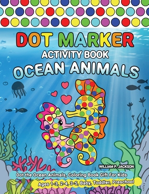 Dot Marker Activity Book Ocean Animals: Dot the Ocean Animals, Coloring Book Gift For Kids Ages 1-3, 2-4, 3-5, Baby, Toddler, Preschool Cover Image