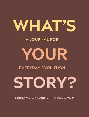 What's Your Story?: A Journal for Everyday Evolution By Rebecca Walker, Lily Diamond Cover Image