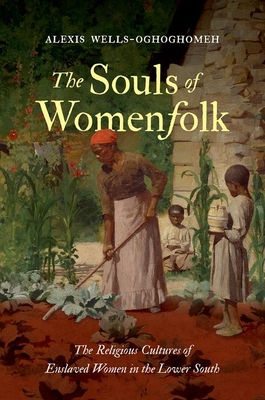 The Souls of Womenfolk: The Religious Cultures of Enslaved Women in the Lower South Cover Image