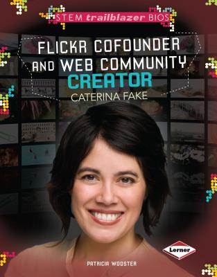 Flickr Cofounder and Web Community Creator Caterina Fake (Stem Trailblazer Bios) By Patricia Wooster Cover Image