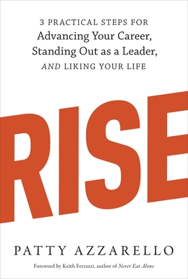 Rise: 3 Practical Steps for Advancing Your Career, Standing Out as a Leader, and Liking Your Life Cover Image