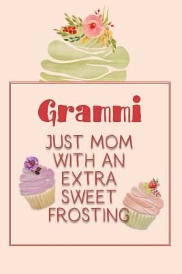 Grammi Just Mom with an Extra Sweet Frosting: Personalized Notebook for the Sweetest Woman You Know By Nana's Grand Books Cover Image