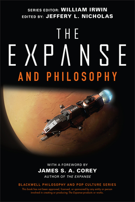 The Expanse and Philosophy: So Far Out Into the Darkness (Blackwell Philosophy and Pop Culture) By William Irwin (Editor), James S. A. Corey (Foreword by), Jeffery L. Nicholas (Editor) Cover Image