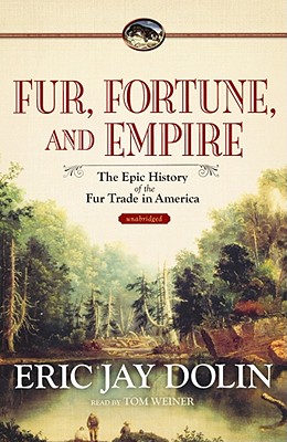 Fur, Fortune, and Empire Lib/E: The Epic History of the Fur Trade in America Cover Image