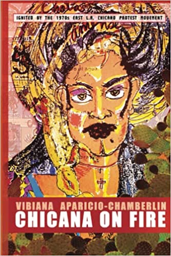 Chicana On Fire: Ignited by the 1970's East L.A. Chicano Protest Movement By Vibiana Aparicio-Chamberlin Cover Image