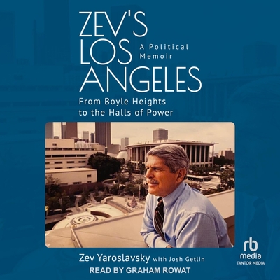 Zev's Los Angeles: From Boyle Heights to the Halls of Power. a Political Memoir Cover Image