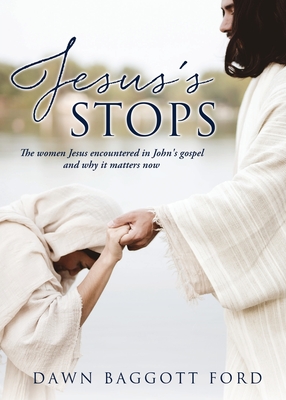 Jesus's Stops: The women Jesus encountered in John's gospel and why it matters now Cover Image