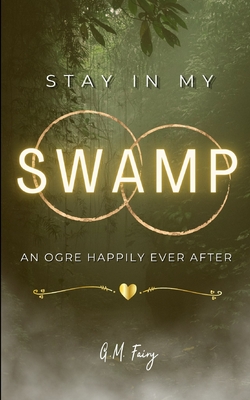 Stay In My Swamp: An Ogre Happily Ever After (Get in My Swamp #2)