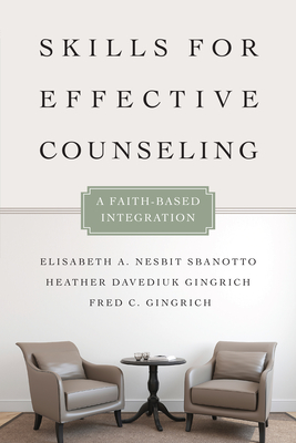 Skills for Effective Counseling: A Faith-Based Integration (Christian Association for Psychological Studies Books) By Elisabeth A. Nesbit Sbanotto, Heather Davediuk Gingrich, Fred C. Gingrich Cover Image