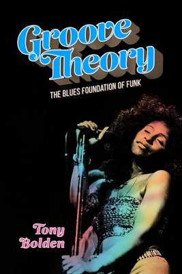 Groove Theory: The Blues Foundation of Funk (American Made Music) By Tony Bolden Cover Image