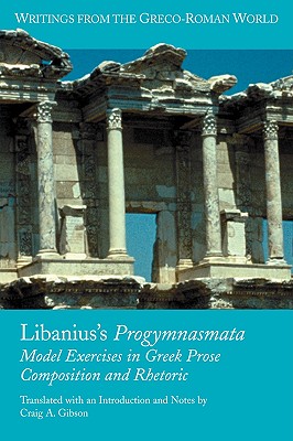Libanius's Progymnasmata: Model Exercises in Greek Prose Composition and Rhetoric (Writings from the Greco-Roman World) Cover Image
