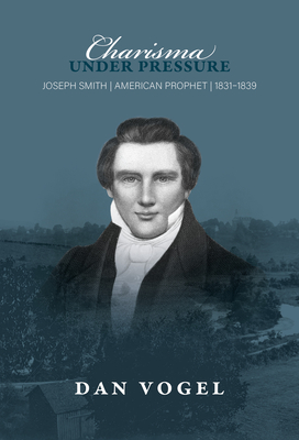 Charisma under Pressure: Joseph Smith, American Prophet, 1831–1839 Cover Image