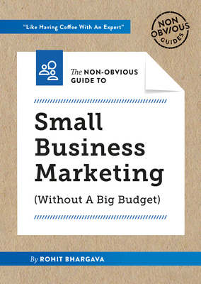 The Non-Obvious Guide to Small Business Marketing (Without a Big Budget) (Non-Obvious Guides #1) By Rohit Bhargava Cover Image