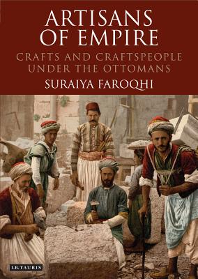 Artisans of Empire: Crafts and Craftspeople Under the Ottomans (Library of Ottoman Studies) Cover Image