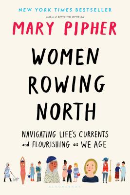 Women Rowing North: Navigating Life’s Currents and Flourishing As We Age By Mary Pipher Cover Image