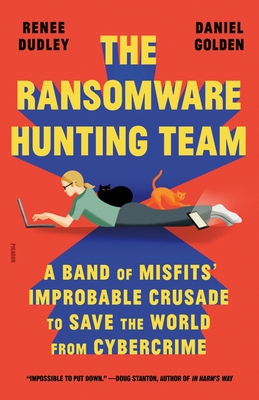 The Ransomware Hunting Team: A Band of Misfits' Improbable Crusade to Save the World from Cybercrime By Renee Dudley, Daniel Golden Cover Image