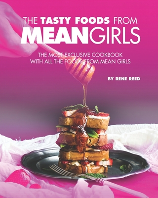 The Tasty Foods from Mean Girls: The Most Exclusive Cookbook with All the Foods from Mean Girls By Rene Reed Cover Image