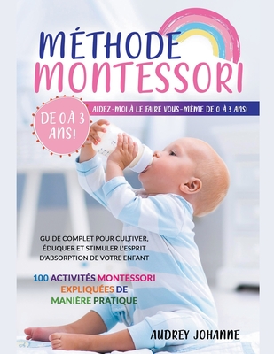 Méthode Montessori: Guide complet pour cultiver, éduquer et stimuler l'esprit d'absorption de votre enfant. 100 activités Montessori expli Cover Image