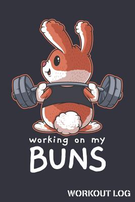 Working On My Buns Workout Log: Bunny Rabbit Track Weightlifting Reps and  Exercise Sets (Paperback)
