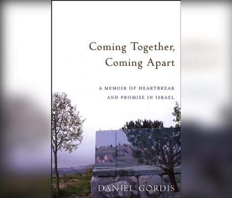 Coming Together, Coming Apart: A Memoir of Heartbreak and Promise in Israel Cover Image