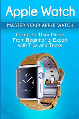 Apple Watch: 2018 User Guide to Your Apple Watch: Tips and Tricks Included Cover Image