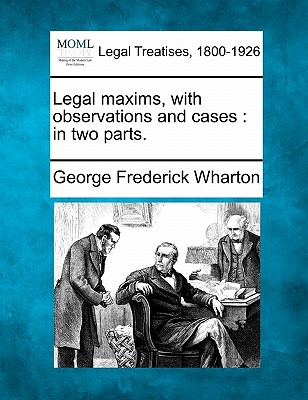 Legal Maxims, with Observations and Cases: In Two Parts. Cover Image