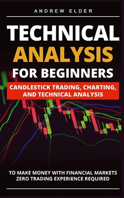 Technical Analysis for Beginners: Candlestick Trading, Charting, and Technical Analysis to Make Money with Financial Markets Zero Trading Experience R Cover Image