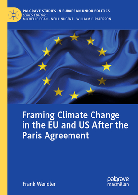 Framing Climate Change in the EU and Us After the Paris Agreement (Palgrave Studies in European Union Politics)