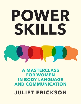 Power Skills: A Masterclass for Women in Body Language and Communication By Juliet Erickson Cover Image