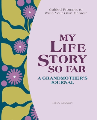 My Life Story So Far: A Grandmother's Journal: Guided Prompts to Write Your Own Memoir By Lisa Lisson Cover Image