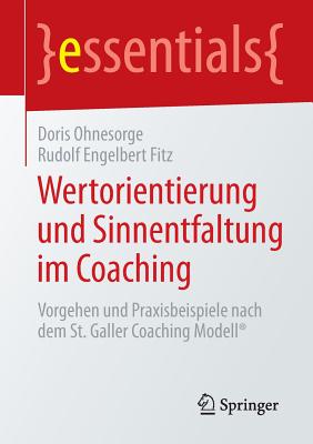 Wertorientierung Und Sinnentfaltung Im Coaching: Vorgehen Und Praxisbeispiele Nach Dem St. Galler Coaching Modell(r) (Essentials) Cover Image