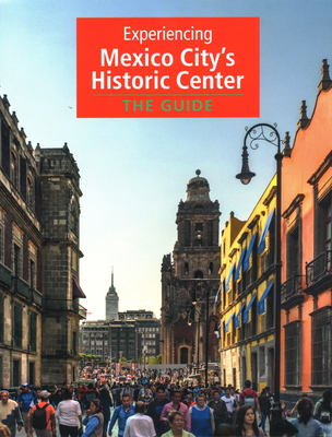 Experiencing Mexico City's Historic Center: The Guide By Claudia Itzkowich Cover Image