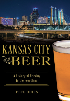 Kansas City Beer: A History of Brewing in the Heartland (American Palate) Cover Image