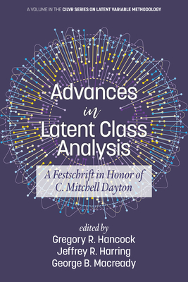 Advances in Latent Class Analysis: A Festschrift in Honor of C. Mitchell Dayton By Gregory R. Hancock (Editor), Jeffrey R. Harring (Editor), George B. Macready (Editor) Cover Image