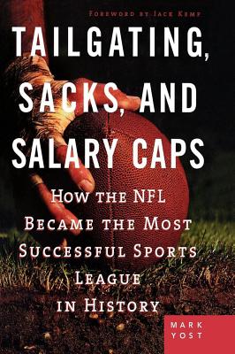 Tailgating, Sacks, and Salary Caps: How the NFL Became the Most Successful Sports League in History Tailgating, Sacks, and Salary Caps: How the NFL Became the Most Successful Sports League in History cover