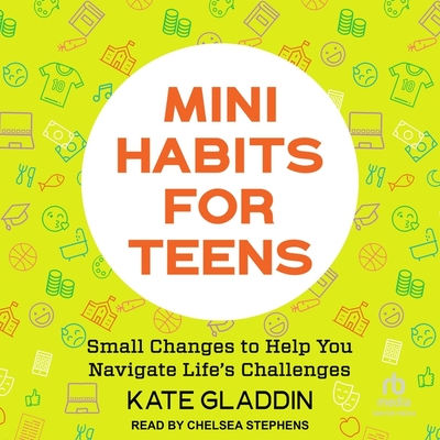 Mini Habits for Teens: Small Changes to Help You Navigate Life's Challenges Cover Image