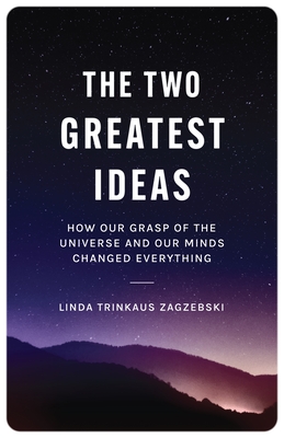 The Two Greatest Ideas: How Our Grasp of the Universe and Our Minds Changed Everything (Soochow University Lectures in Philosophy #6) By Linda Trinkaus Zagzebski Cover Image