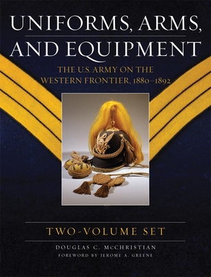 Uniforms, Arms, and Equipment (2 Volume Set): The U.S. Army on the Western Frontier 1880-1892 Cover Image