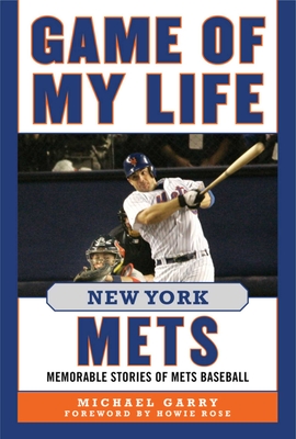 Game of My Life New York Mets: Memorable Stories of Mets Baseball By Michael Garry, Howie Rose (Foreword by) Cover Image