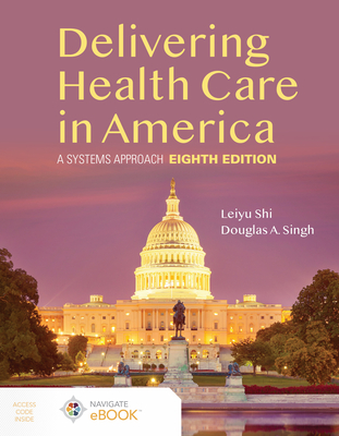 Delivering Health Care in America: A Systems Approach By Leiyu Shi, Douglas A. Singh Cover Image